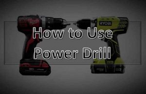 How To Use a Power Drill? - Basic Guide for power tools