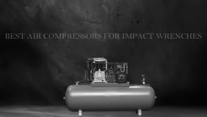 6 BEST AIR COMPRESSORS FOR IMPACT WRENCHES OF 2022